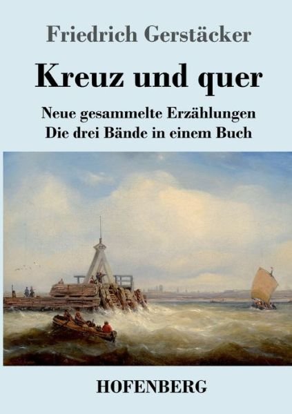 Cover for Friedrich Gerstacker · Kreuz und quer: Neue gesammelte Erzahlungen Die drei Bande in einem Buch (Pocketbok) (2020)