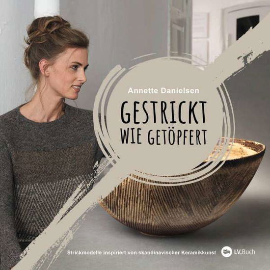 Gestrickt wie getöpfert - Annette Danielsen - Kirjat - Landwirtschaftsverlag - 9783784356655 - tiistai 24. elokuuta 2021