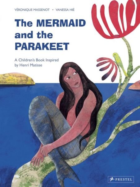 Cover for Veronique Massenot · The Mermaid and the Parakeet: A Children's Book Inspired by Henri Matisse - Children's Books Inspired by Famous Artworks (Gebundenes Buch) (2016)