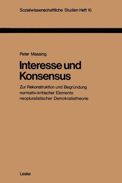 Cover for Peter Massing · Interesse Und Konsensus: Zur Rekonstruktion Und Begrundung Normativ-Kritischer Elemente Neopluralistischer Demokratietheorie - Sozialwissenschaftliche Studien (Paperback Book) [1979 edition] (1979)