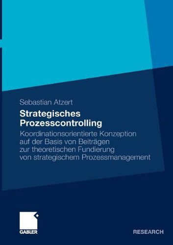 Cover for Sebastian Atzert · Strategisches Prozesscontrolling: Koordinationsorientierte Konzeption Auf Der Basis Von Beitragen Zur Theoretischen Fundierung Von Strategischem Prozessmanagement (Paperback Book) [2011 edition] (2011)