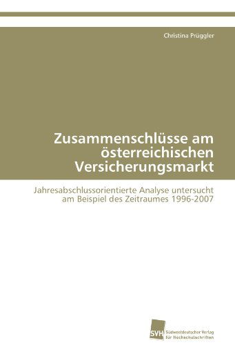 Cover for Christina Prüggler · Zusammenschlüsse Am Österreichischen Versicherungsmarkt: Jahresabschlussorientierte Analyse Untersucht Am Beispiel Des Zeitraumes 1996-2007 (Paperback Book) [German edition] (2011)