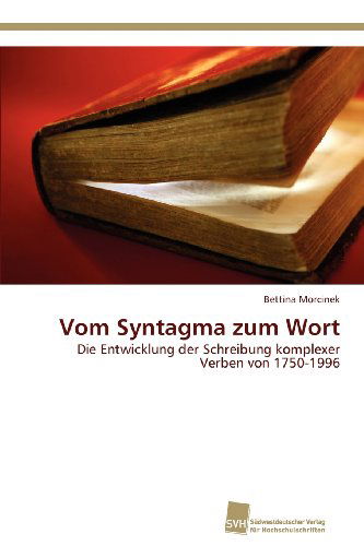 Cover for Bettina Morcinek · Vom Syntagma Zum Wort: Die Entwicklung Der Schreibung Komplexer Verben Von 1750-1996 (Paperback Book) [German edition] (2012)