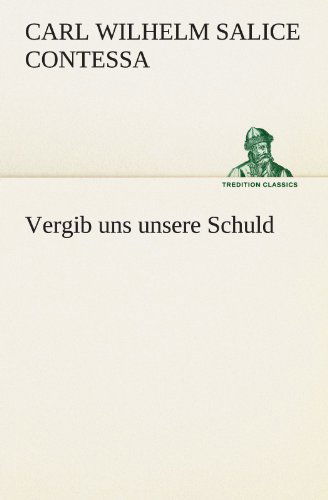 Cover for Carl Wilhelm Salice Contessa · Vergib Uns Unsere Schuld (Tredition Classics) (German Edition) (Paperback Book) [German edition] (2012)