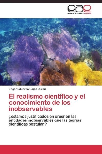 Cover for Rojas Duran Edgar Eduardo · El Realismo Cientifico Y El Conocimiento De Los Inobservables (Pocketbok) (2011)