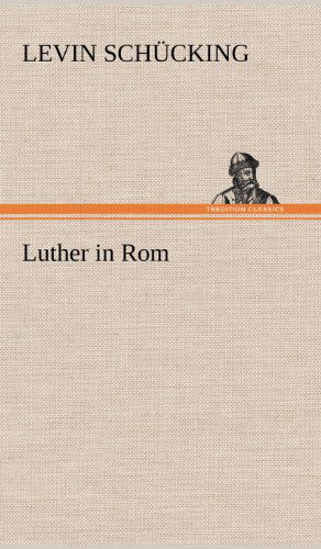 Luther in Rom - Levin Schucking - Books - TREDITION CLASSICS - 9783847266655 - May 12, 2012