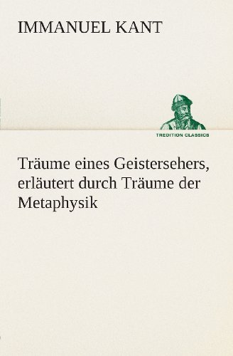 Cover for Immanuel Kant · Träume Eines Geistersehers, Erläutert Durch Träume Der Metaphysik (Tredition Classics) (German Edition) (Taschenbuch) [German edition] (2013)