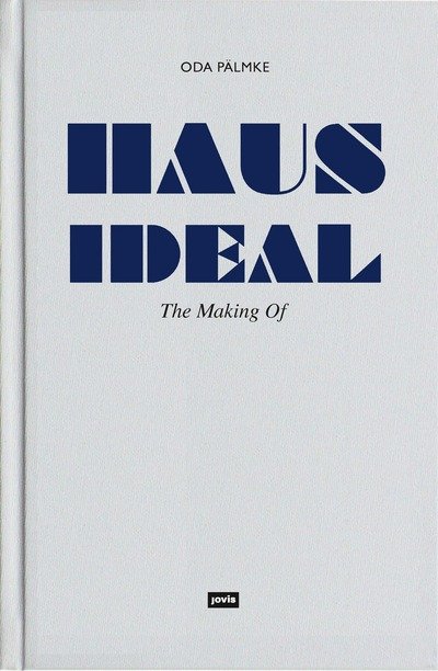 Cover for Oda Palmke · Haus Ideal–The Making of: Von der Idee zur Idee. Bemerkungen zur Entwurfslehre (Hardcover Book) (2015)