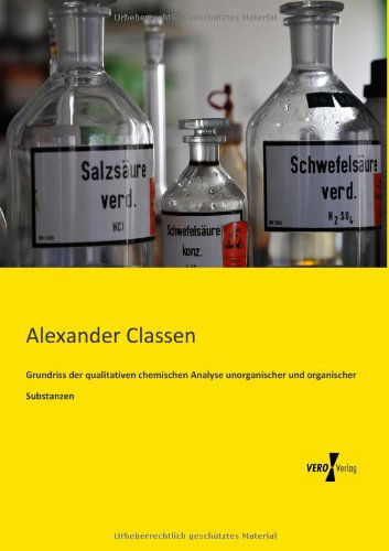 Grundriss der qualitativen chemischen Analyse unorganischer und organischer Substanzen - Alexander Classen - Books - Vero Verlag - 9783956108655 - November 13, 2019