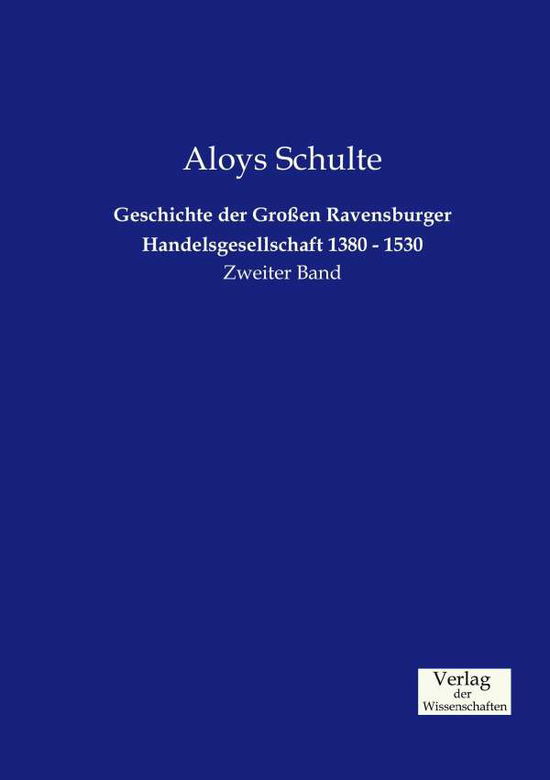 Cover for Aloys Schulte · Geschichte der Grossen Ravensburger Handelsgesellschaft 1380 - 1530: Zweiter Band (Paperback Book) [German edition] (2019)