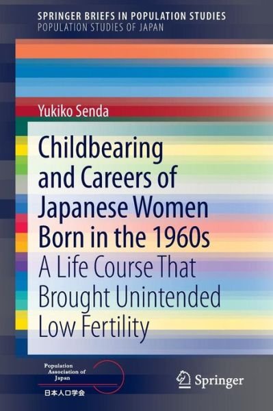 Yukiko Senda · Childbearing and Careers of Japanese Women Born in the 1960s: A Life Course That Brought Unintended Low Fertility - Population Studies of Japan (Paperback Bog) [2015 edition] (2015)