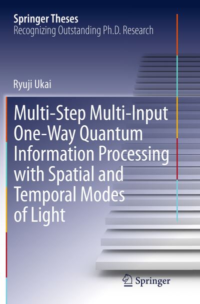 Multi-Step Multi-Input One-Way Quantum Information Processing with Spatial and Temporal Modes of Light - Springer Theses - Ryuji Ukai - Livros - Springer Verlag, Japan - 9784431563655 - 10 de setembro de 2016