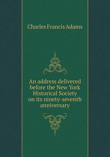 Cover for Charles Francis Adams · An Address Delivered Before the New York Historical Society on Its Ninety-seventh Anniversary (Paperback Book) (2013)