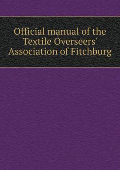 Cover for James Wilson · Official Manual of the Textile Overseers' Association of Fitchburg (Paperback Book) (2015)