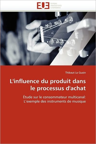 Cover for Thibaut Le Guein · L'influence Du Produit Dans Le Processus D'achat: Étude Sur Le Consommateur Multicanal: L'exemple Des Instruments De Musique (Paperback Bog) [French edition] (2018)