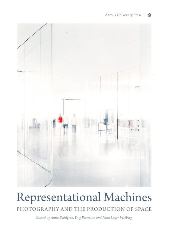 Representational Machines: Photography & the Production of Space - Anna Dahlgren - Bøger - Aarhus University Press - 9788771241655 - 1. september 2013