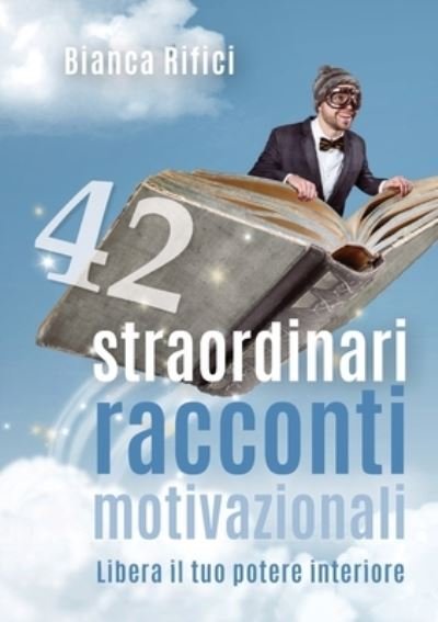 Cover for Bianca Rifici · 42 straordinari racconti motivazionali (Paperback Book) (2018)