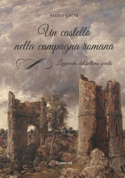 Cover for Felice Calvi · Un castello nella campagna romana. Leggenda del settimo secolo (Paperback Book) (2016)