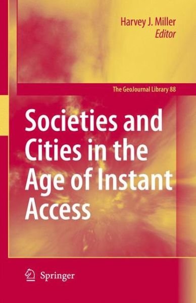 Harvey J Miller · Societies and Cities in the Age of Instant Access - GeoJournal Library (Paperback Bog) [Softcover reprint of hardcover 1st ed. 2007 edition] (2010)