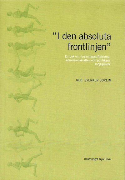 Cover for Sverker Sörlin · &quot;I den absoluta frontlinjen&quot; : en bok om forskningsstiftelserna, konkurrenskraften och politikens möjligheter (Buch) (2005)