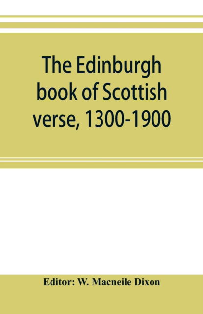 The Edinburgh book of Scottish verse, 1300-1900 - W Macneile Dixon - Books - Alpha Edition - 9789353895655 - October 2, 2019