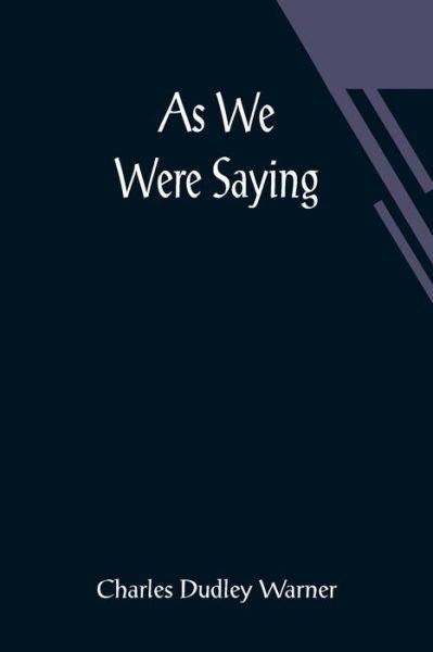 Cover for Charles Dudley Warner · As We Were Saying (Pocketbok) (2021)