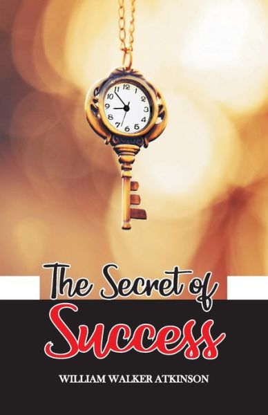 The Secret of Success - William Walker Atkinson - Books - Hawk Press - 9789388318655 - May 18, 1994