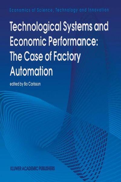 B Carlsson · Technological Systems and Economic Performance: The Case of Factory Automation - Economics of Science, Technology and Innovation (Pocketbok) [Softcover reprint of the original 1st ed. 1995 edition] (2012)