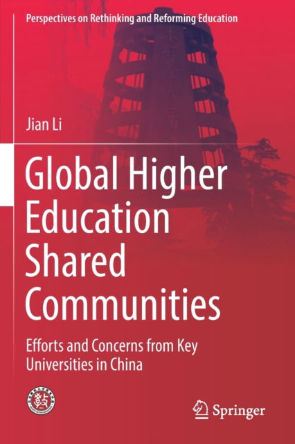 Cover for Jian Li · Global Higher Education Shared Communities: Efforts and Concerns from Key Universities in China - Perspectives on Rethinking and Reforming Education (Taschenbuch) [1st ed. 2019 edition] (2020)