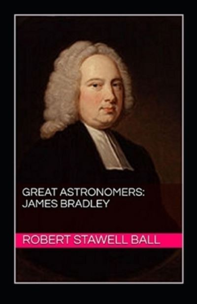 Cover for Robert Stawell Ball · Great Astronomers: James Bradley Annotated (Paperback Book) (2021)