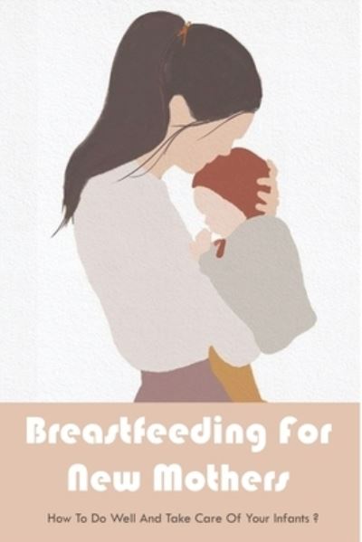 Cover for Kam Florencio · Breastfeeding For New Mothers (Paperback Book) (2021)