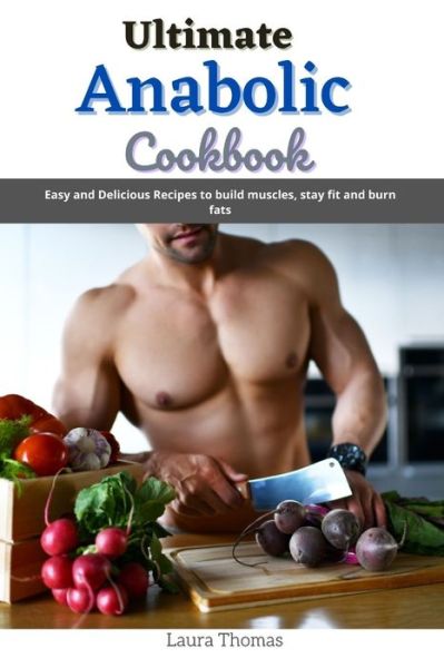 Ultimate Anabolic Cookbook: Easy and delicious recipes to build muscles, stay fit and burn fats. - Laura Thomas - Książki - Independently Published - 9798514342655 - 3 czerwca 2021