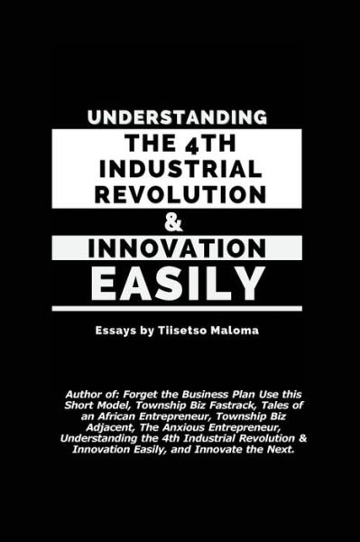 Understanding the 4th Industrial Revolution & Innovation Easily - Tiisetso Maloma - Bøger - Independently Published - 9798558395655 - 3. november 2020