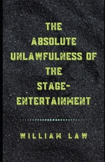 Cover for William Law · The Absolute Unlawfulness of the Stage-Entertainment (Illustrated) (Paperback Book) (2020)