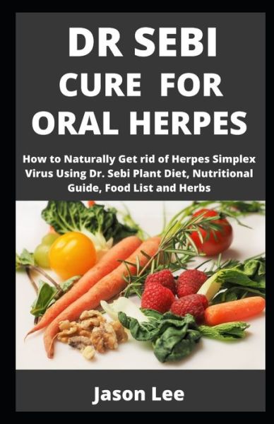 Dr Sebi Cure for Oral Herpes - Jason Lee - Books - Independently Published - 9798612589655 - February 11, 2020