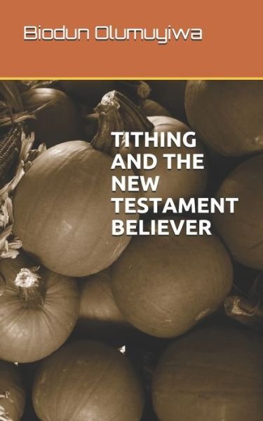 Tithing and the New Testament Believer - Biodun Olumuyiwa - Książki - Independently Published - 9798646380655 - 30 maja 2020