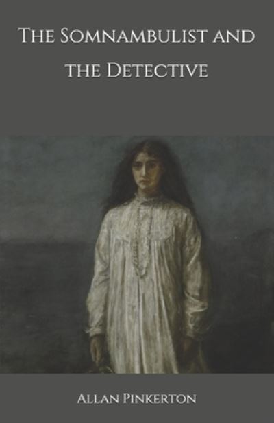 The Somnambulist and the Detective - Allan Pinkerton - Books - Independently Published - 9798692143655 - October 2, 2020