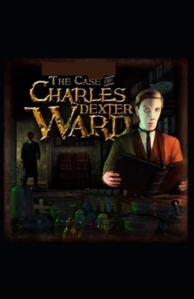 The Case of Charles Dexter Ward - H P Lovecraft - Books - Independently Published - 9798730472655 - March 30, 2021