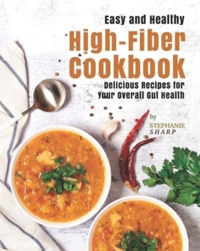 Cover for Stephanie Sharp · Easy and Healthy High-Fiber Cookbook: Delicious Recipes for Your Overall Gut Health (Pocketbok) (2021)