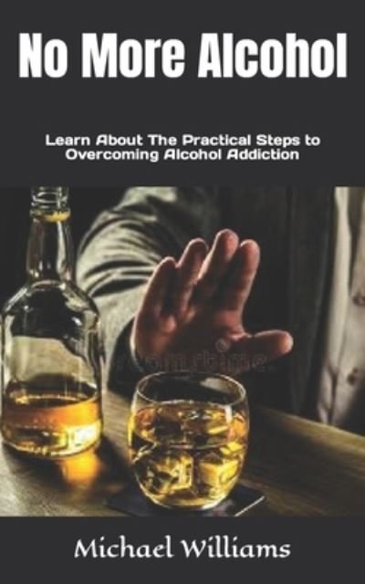 Cover for Michael Williams · No More Alcohol: Learn About The Practical Steps to Overcoming Alcohol Addiction (Pocketbok) (2022)