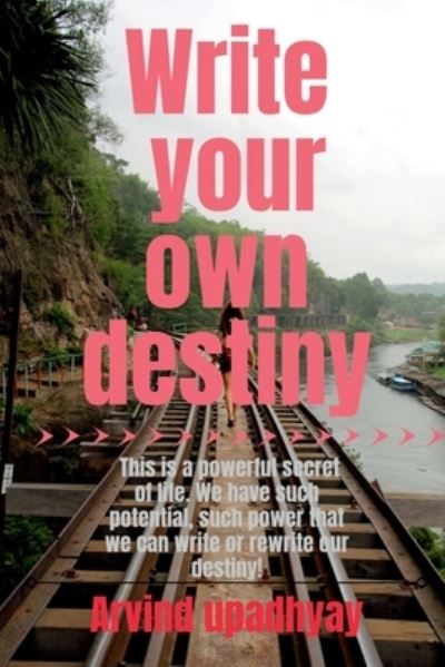 Cover for Arvind Upadhyay · Write your own destiny: what you want to do with your life (Pocketbok) (2021)