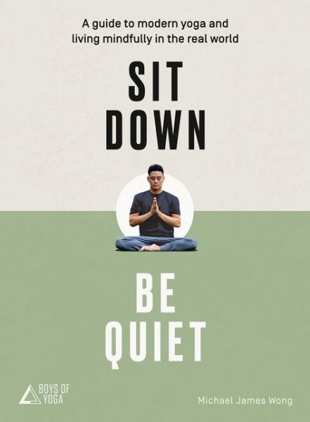 Cover for Michael James Wong · Sit Down, Be Quiet: A Modern Guide to Yoga and Mindful Living (Paperback Book) [Epub edition] (2018)