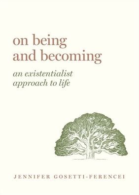 Cover for Gosetti-Ferencei, Jennifer Anna (Professor and Kurrelmeyer Chair in German and Professor in Philosophy, Professor and Kurrelmeyer Chair in German and Professor in Philosophy, Johns Hopkins University) · On Being and Becoming: An Existentialist Approach to Life - Guides to the Good Life (Innbunden bok) (2020)