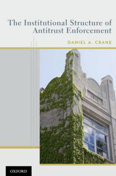 Cover for Crane, Daniel A. (Professor of Law, Professor of Law, University of Michigan Law School) · The Institutional Structure of Antitrust Enforcement (Inbunden Bok) (2011)