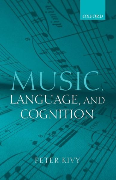 Cover for Kivy, Peter (Rutgers University, The State University of New Jersey) · Music, Language, and Cognition: And Other Essays in the Aesthetics of Music (Paperback Book) (2007)