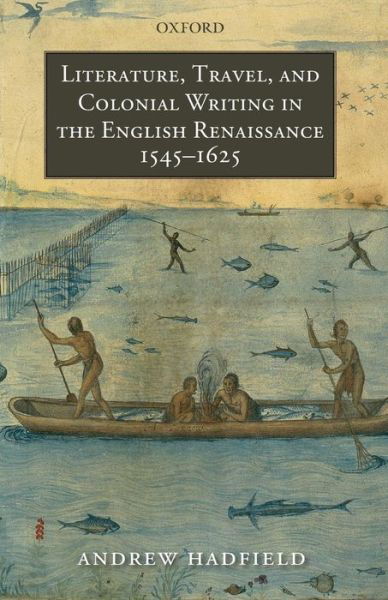 Cover for Hadfield, Andrew (, English Department, University of Sussex) · Literature, Travel, and Colonial Writing in the English Renaissance, 1545-1625 (Paperback Book) (2007)