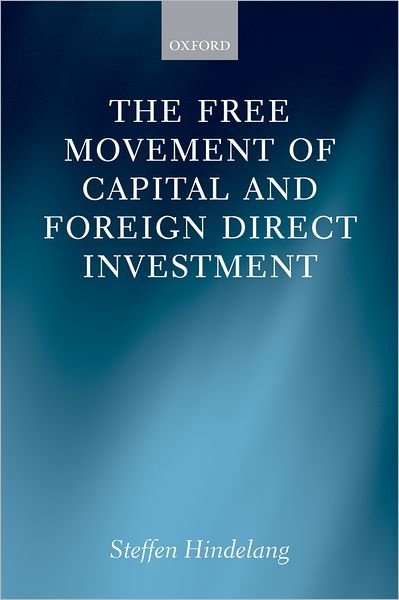 Cover for Hindelang, Steffen (Senior Research Associate and Lecturer, Humboldt University Berlin, School of Law, Walter Hallstein-Institute of European Constitutional Law) · The Free Movement of Capital and Foreign Direct Investment: The Scope of Protection in EU Law (Hardcover Book) (2009)