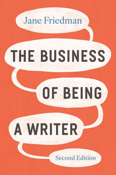 Cover for Jane Friedman · The Business of Being a Writer, Second Edition - Chicago Guides to Writing, Editing, and Publishing (Paperback Book) [Second edition] (2025)