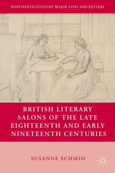 Cover for S. Schmid · British Literary Salons of the Late Eighteenth and Early Nineteenth Centuries - Nineteenth-Century Major Lives and Letters (Hardcover Book) (2013)