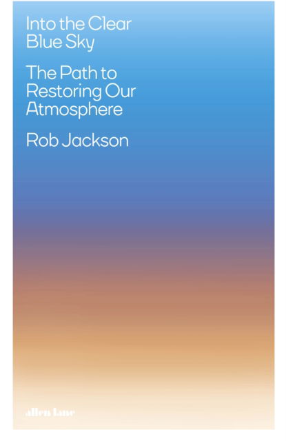 Cover for Rob Jackson · Into the Clear Blue Sky: The Path to Restoring Our Atmosphere (Hardcover Book) (2024)